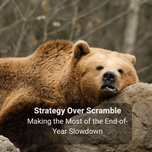 Strategy Over Scramble: Making the Most of the End-of-Year Slowdown