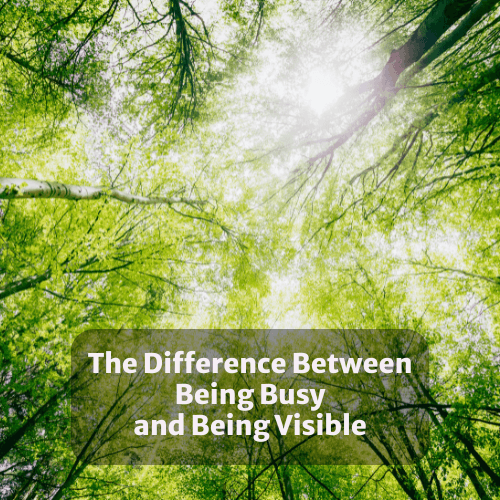 The Difference Between Being Busy and Being Visible